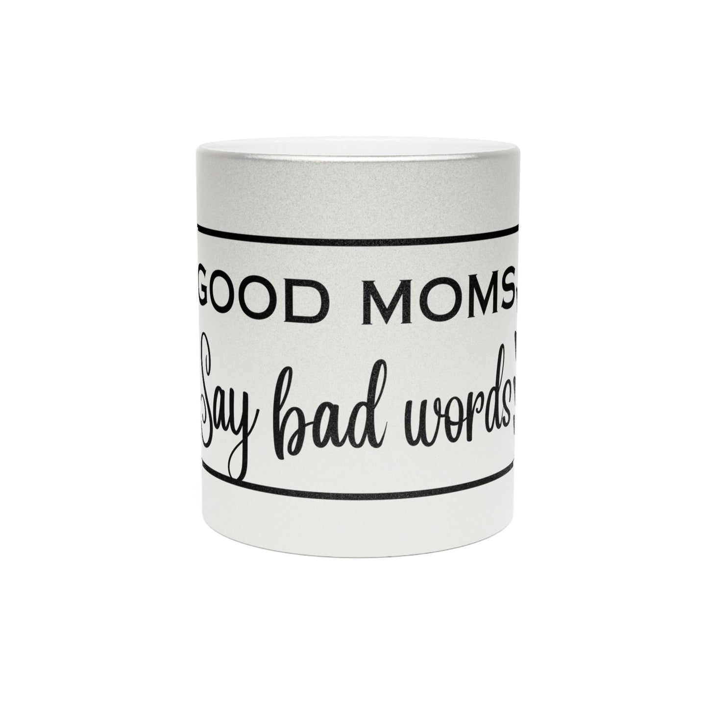 Good Moms Say Bad Words Customized Metallic Mug (SilverGold)/Mother Personalized Mug/Mother's Day Gift Idea/Birthday Present/Shower