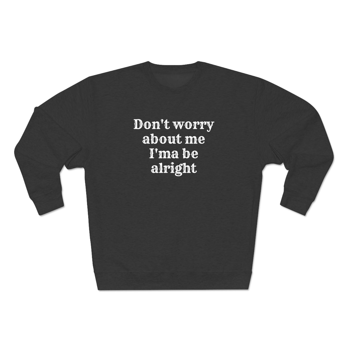 Don't Worry About Me Unisex Premium Crewneck Sweatshirt/Got GOD All Over My Life/Birthday Gift Idea Christian Friend/Trending Now